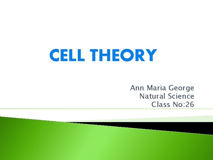 CELL THEORY Ann Maria George Natural Science Class No: 26 CELL THEORY Ann Maria George Natural Science Class No: 26