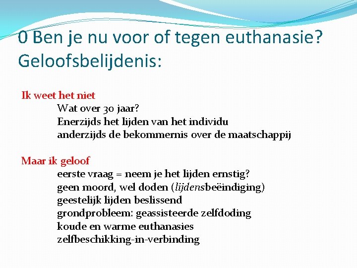 0 Ben je nu voor of tegen euthanasie? Geloofsbelijdenis: Ik weet het niet Wat