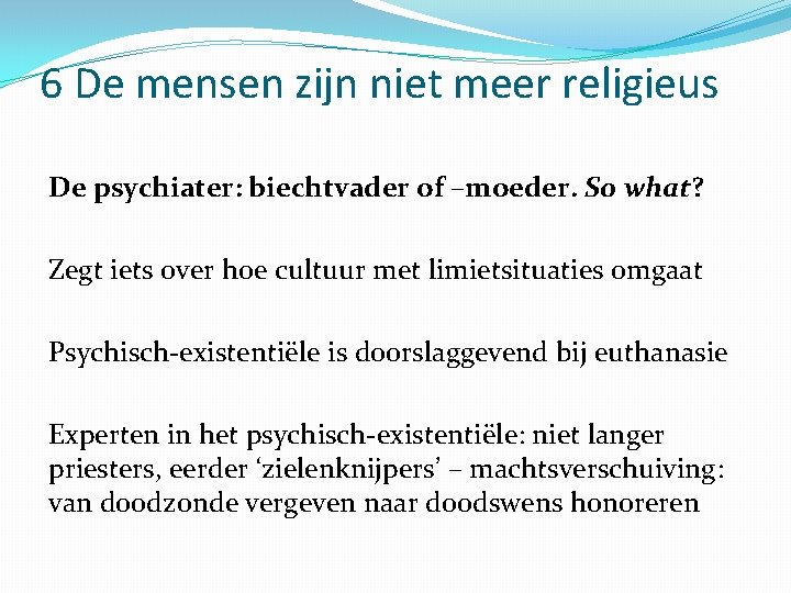 6 De mensen zijn niet meer religieus De psychiater: biechtvader of –moeder. So what?