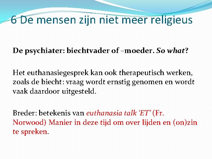 6 De mensen zijn niet meer religieus De psychiater: biechtvader of –moeder. So what?