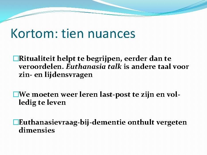 Kortom: tien nuances �Ritualiteit helpt te begrijpen, eerder dan te veroordelen. Euthanasia talk is