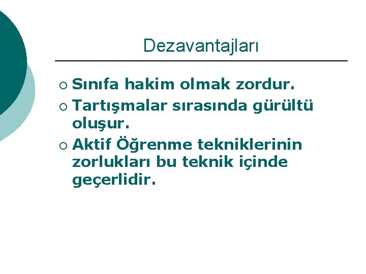 Dezavantajları Sınıfa hakim olmak zordur. ¡ Tartışmalar sırasında gürültü oluşur. ¡ Aktif Öğrenme tekniklerinin