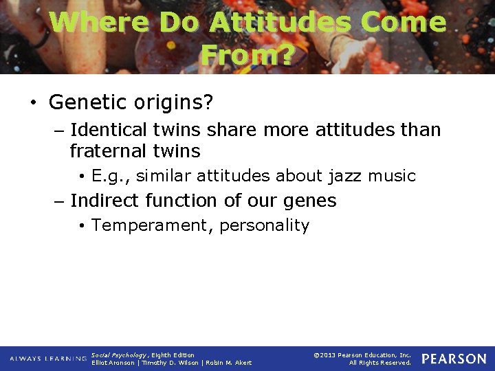 Where Do Attitudes Come From? • Genetic origins? – Identical twins share more attitudes