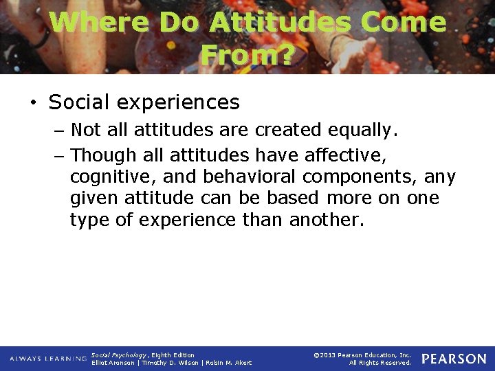 Where Do Attitudes Come From? • Social experiences – Not all attitudes are created