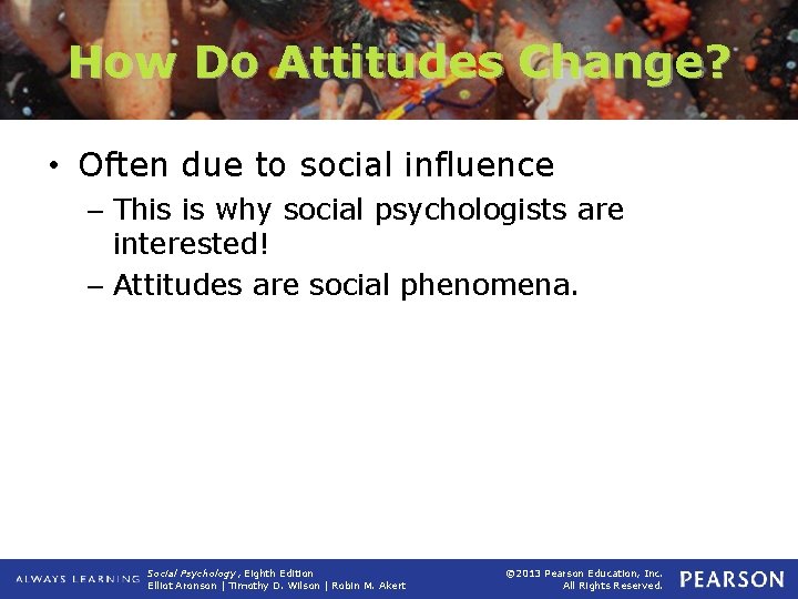 How Do Attitudes Change? • Often due to social influence – This is why