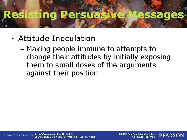 Resisting Persuasive Messages • Attitude Inoculation – Making people immune to attempts to change
