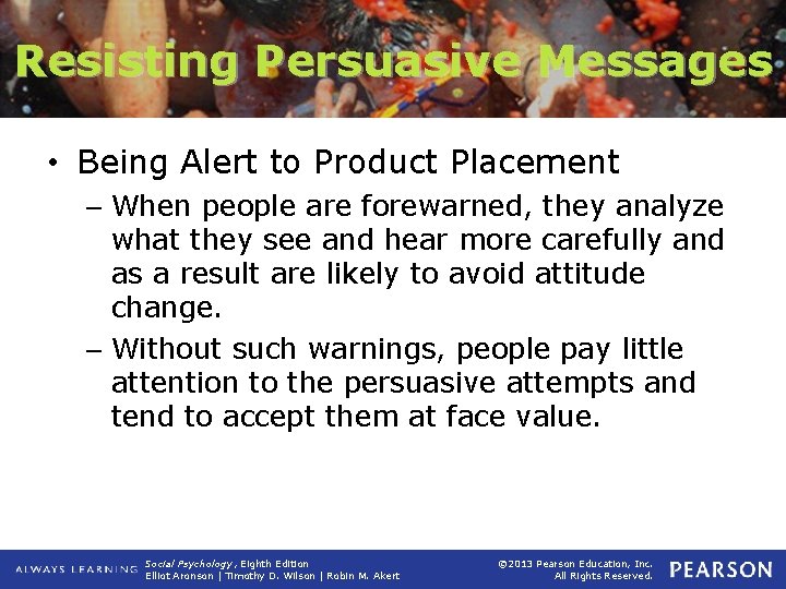 Resisting Persuasive Messages • Being Alert to Product Placement – When people are forewarned,