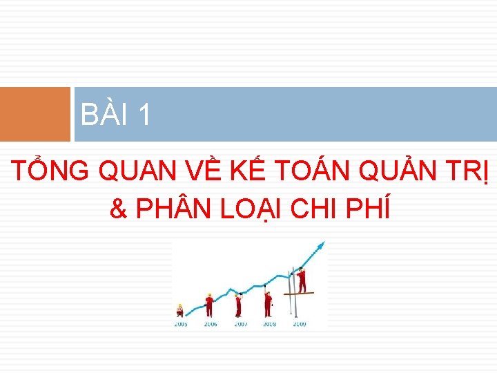 BÀI 1 TỔNG QUAN VỀ KẾ TOÁN QUẢN TRỊ & PH N LOẠI CHI