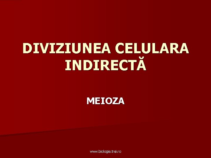 DIVIZIUNEA CELULARA INDIRECTĂ MEIOZA www. biologie. trei. ro 