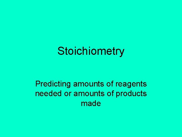 Stoichiometry Predicting amounts of reagents needed or amounts of products made 