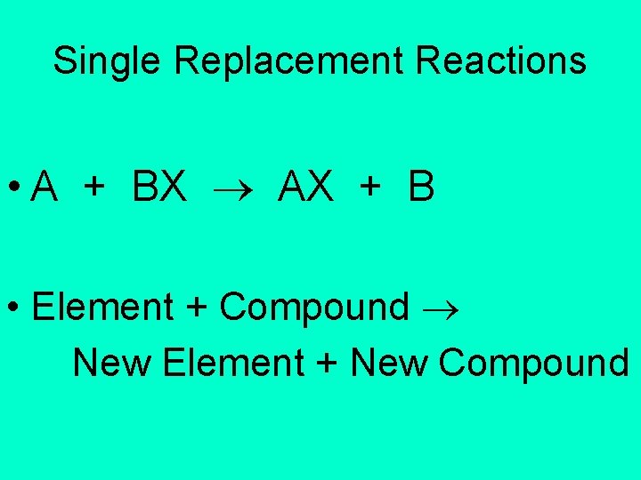 Single Replacement Reactions • A + BX AX + B • Element + Compound