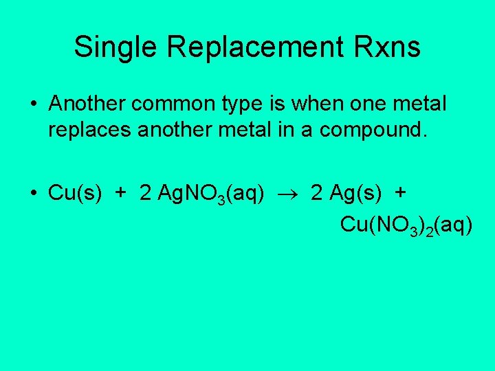 Single Replacement Rxns • Another common type is when one metal replaces another metal