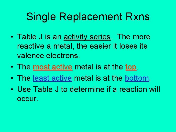 Single Replacement Rxns • Table J is an activity series. The more reactive a