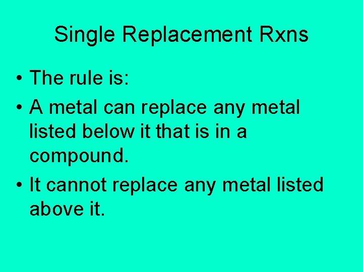 Single Replacement Rxns • The rule is: • A metal can replace any metal