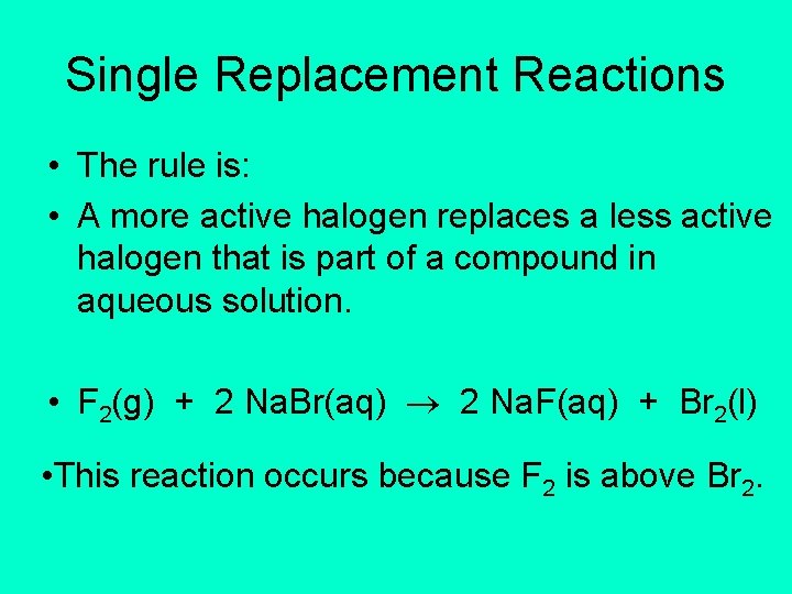 Single Replacement Reactions • The rule is: • A more active halogen replaces a