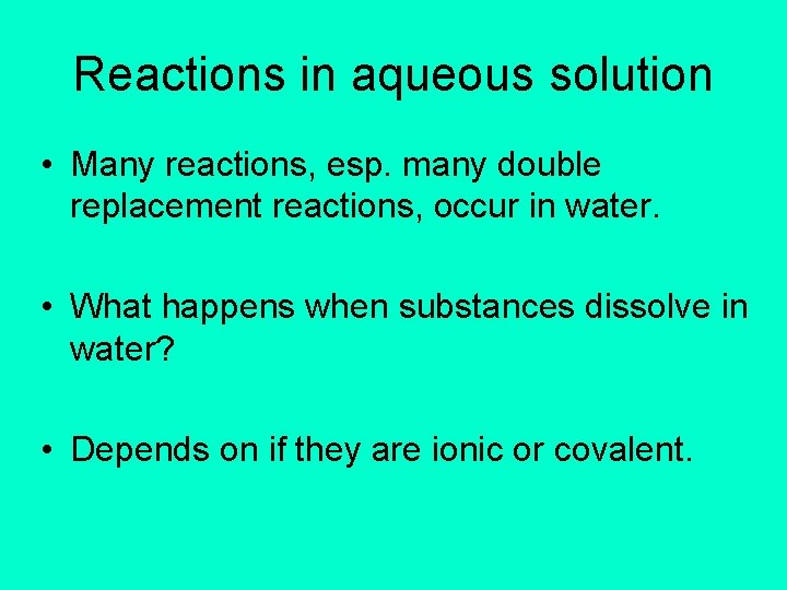 Reactions in aqueous solution • Many reactions, esp. many double replacement reactions, occur in