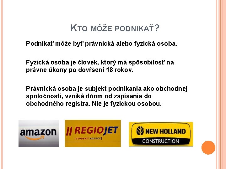 KTO MÔŽE PODNIKAŤ? Podnikať môže byť právnická alebo fyzická osoba. Fyzická osoba je človek,