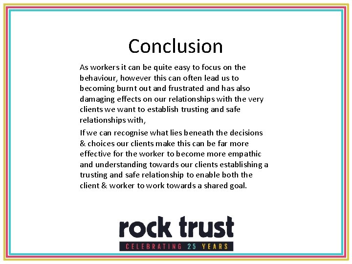 Conclusion As workers it can be quite easy to focus on the behaviour, however