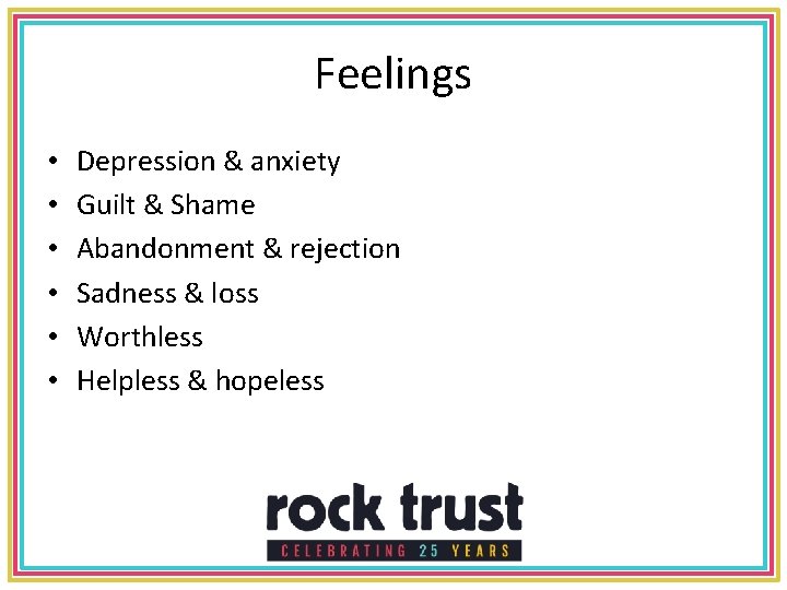 Feelings • • • Depression & anxiety Guilt & Shame Abandonment & rejection Sadness