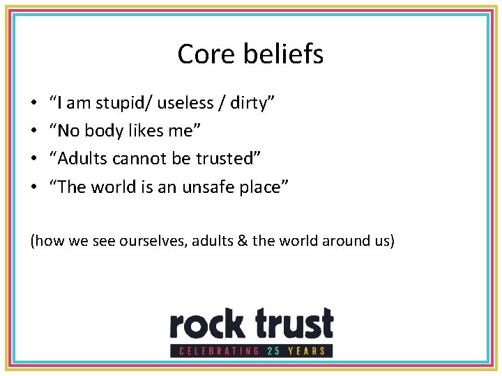 Core beliefs • • “I am stupid/ useless / dirty” “No body likes me”