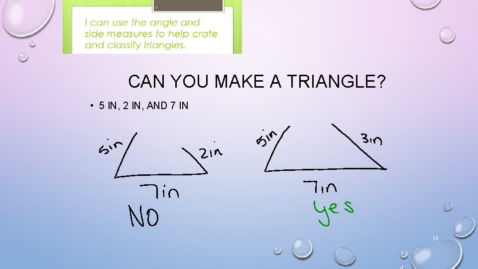 CAN YOU MAKE A TRIANGLE? • 5 IN, 2 IN, AND 7 IN 16 CAN YOU MAKE A TRIANGLE? • 5 IN, 2 IN, AND 7 IN 16