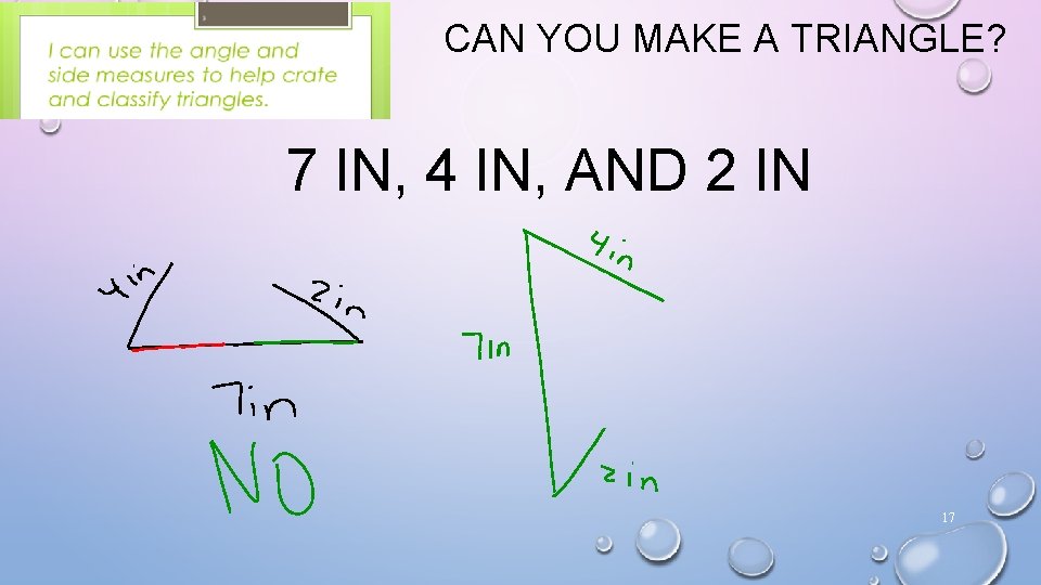CAN YOU MAKE A TRIANGLE? 7 IN, 4 IN, AND 2 IN 17 CAN YOU MAKE A TRIANGLE? 7 IN, 4 IN, AND 2 IN 17