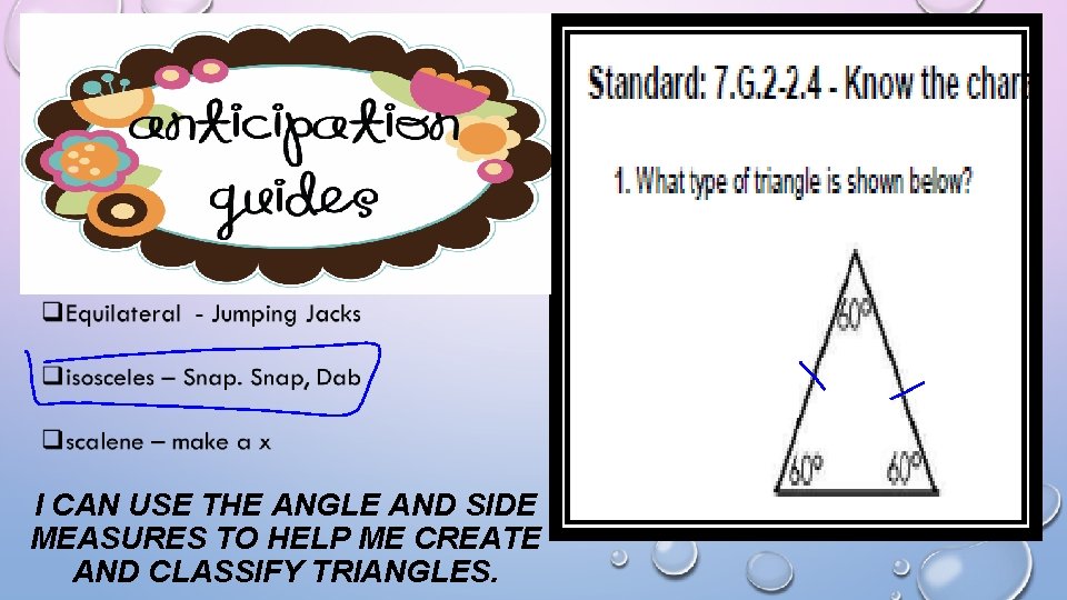 I CAN USE THE ANGLE AND SIDE MEASURES TO HELP ME CREATE AND CLASSIFY I CAN USE THE ANGLE AND SIDE MEASURES TO HELP ME CREATE AND CLASSIFY