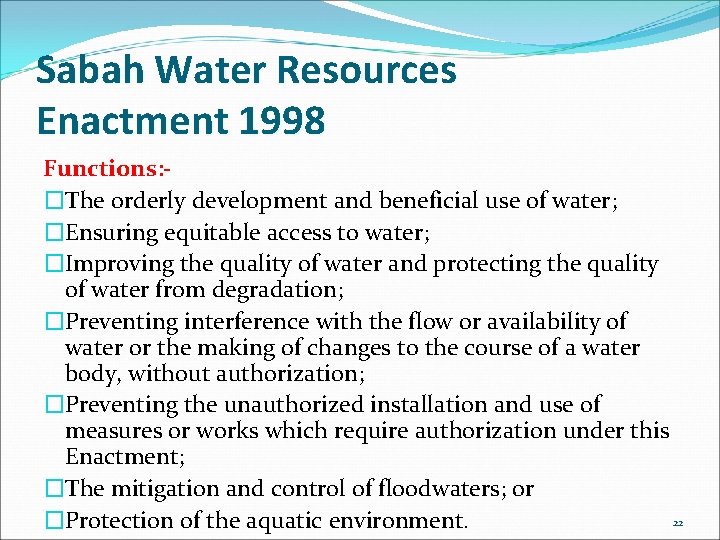 Sabah Water Resources Enactment 1998 Functions: �The orderly development and beneficial use of water; Sabah Water Resources Enactment 1998 Functions: �The orderly development and beneficial use of water;