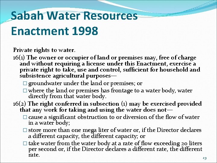 Sabah Water Resources Enactment 1998 Private rights to water. 16(1) The owner or occupier