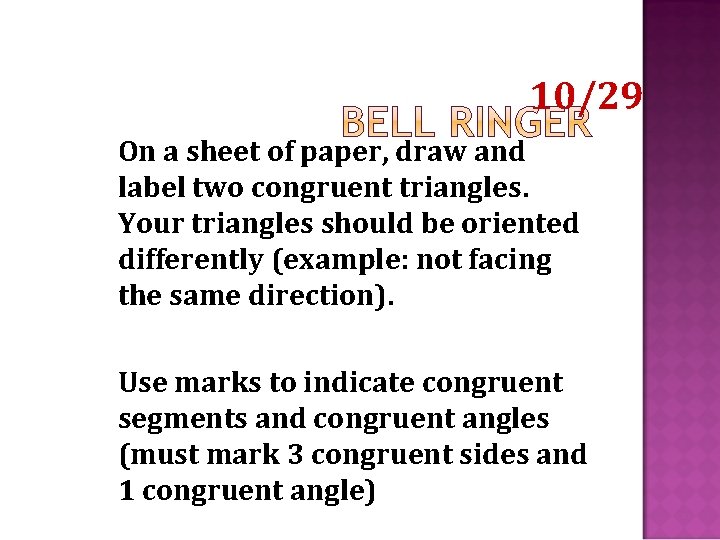 10/29 On a sheet of paper, draw and label two congruent triangles. Your triangles 10/29 On a sheet of paper, draw and label two congruent triangles. Your triangles