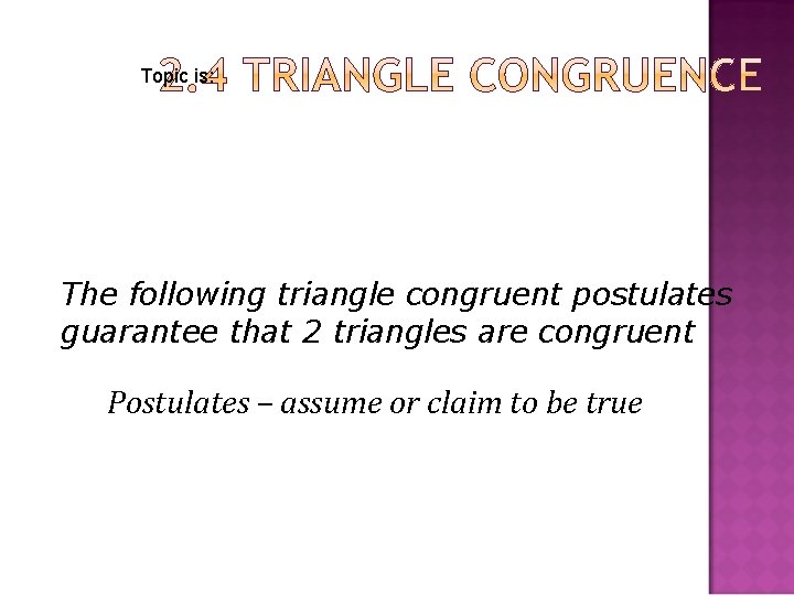 Topic is: The following triangle congruent postulates guarantee that 2 triangles are congruent Postulates Topic is: The following triangle congruent postulates guarantee that 2 triangles are congruent Postulates