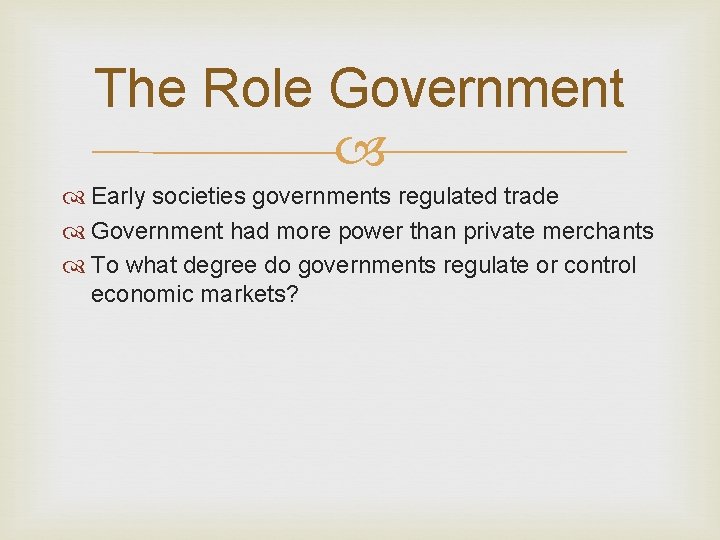 The Role Government Early societies governments regulated trade Government had more power than private