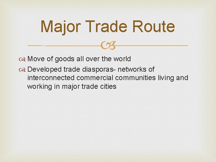 Major Trade Route Move of goods all over the world Developed trade diasporas- networks