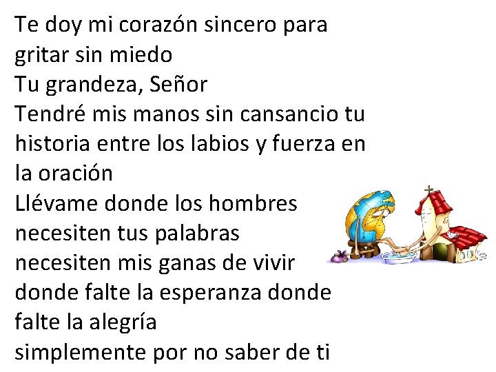 Te doy mi corazón sincero para gritar sin miedo Tu grandeza, Señor Tendré mis