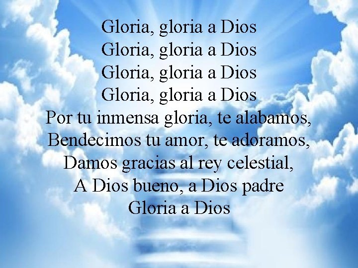 GLORIA Gloria, gloria a Dios Gloria, gloria a Dios Por tu inmensa gloria, te