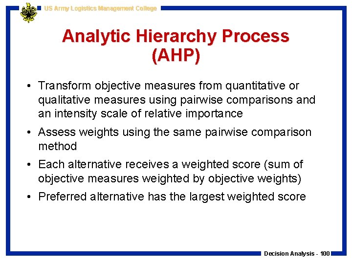 US Army Logistics Management College Analytic Hierarchy Process (AHP) • Transform objective measures from