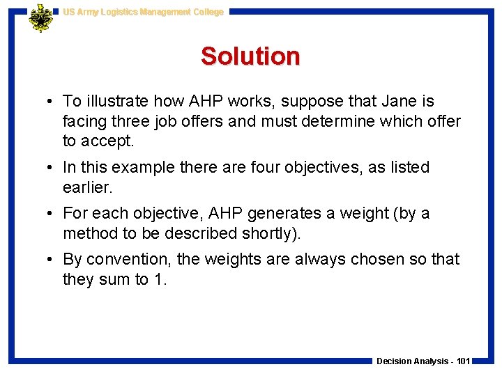 US Army Logistics Management College Solution • To illustrate how AHP works, suppose that