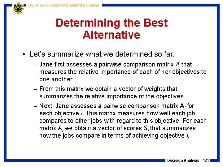 US Army Logistics Management College Determining the Best Alternative • Let’s summarize what we