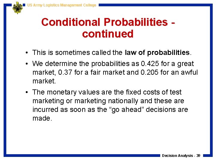 US Army Logistics Management College Conditional Probabilities continued • This is sometimes called the