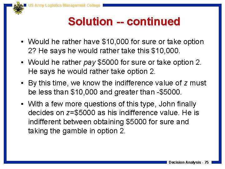 US Army Logistics Management College Solution -- continued • Would he rather have $10,