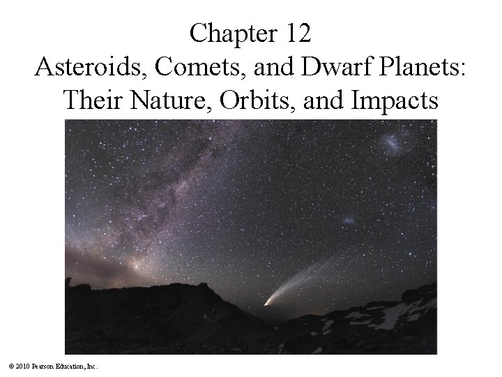 Chapter 12 Asteroids, Comets, and Dwarf Planets: Their Nature, Orbits, and Impacts © 2010