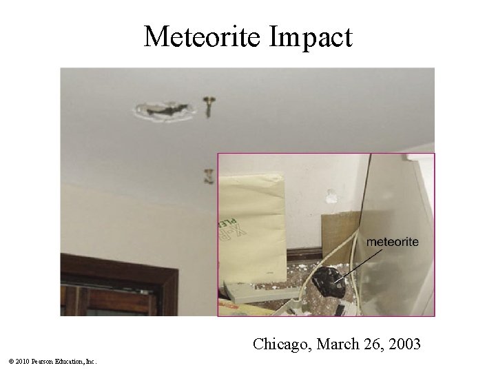 Meteorite Impact Chicago, March 26, 2003 © 2010 Pearson Education, Inc. 