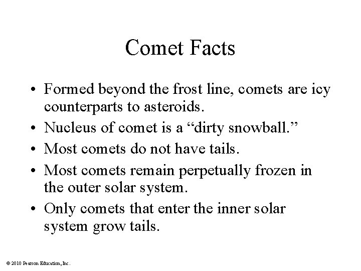 Comet Facts • Formed beyond the frost line, comets are icy counterparts to asteroids.