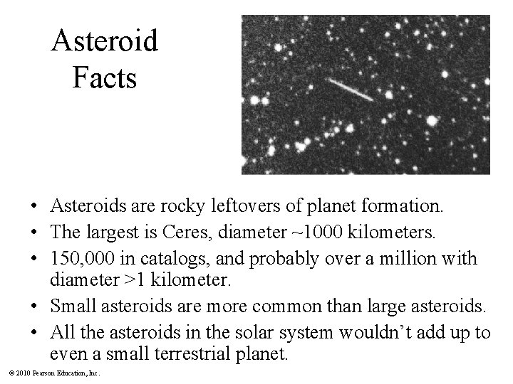 Asteroid Facts • Asteroids are rocky leftovers of planet formation. • The largest is