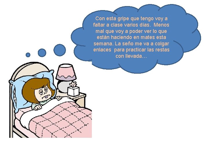 Con esta gripe que tengo voy a faltar a clase varios días. Menos mal