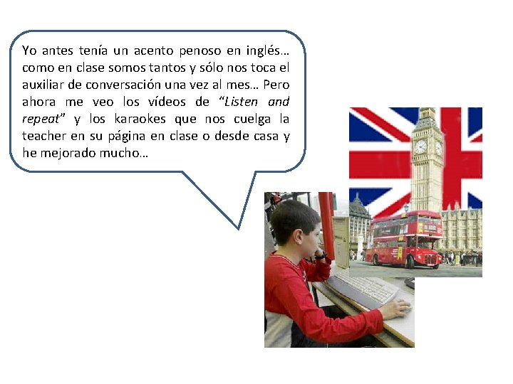 Yo antes tenía un acento penoso en inglés… como en clase somos tantos y