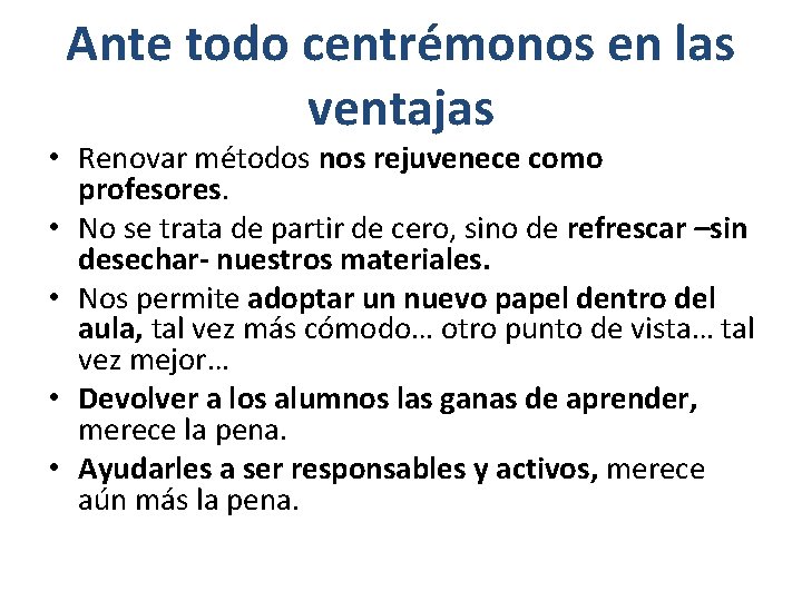 Ante todo centrémonos en las ventajas • Renovar métodos nos rejuvenece como profesores. •