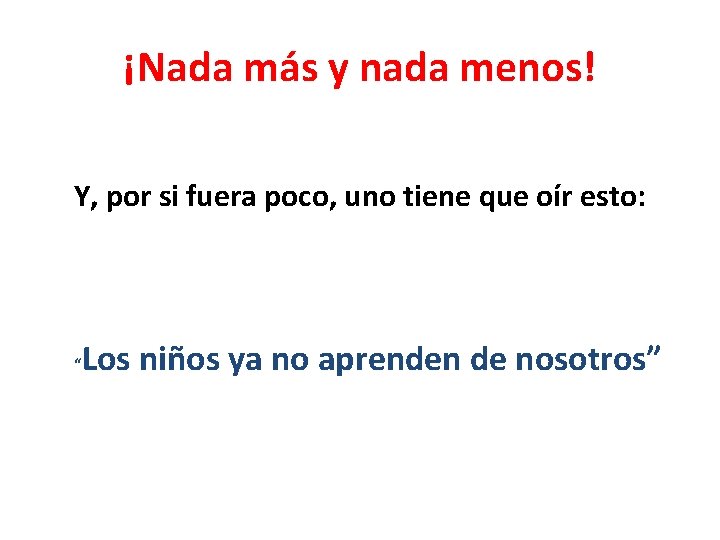 ¡Nada más y nada menos! Y, por si fuera poco, uno tiene que oír