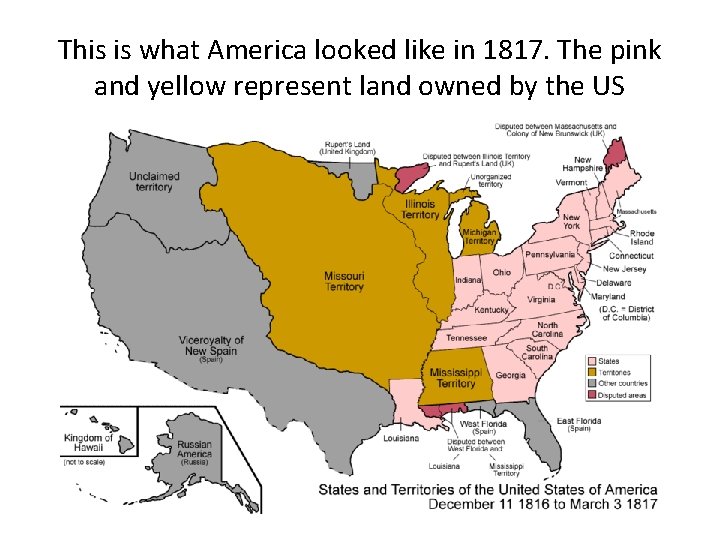 This is what America looked like in 1817. The pink and yellow represent land