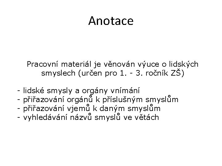 Anotace Pracovní materiál je věnován výuce o lidských smyslech (určen pro 1. - 3.